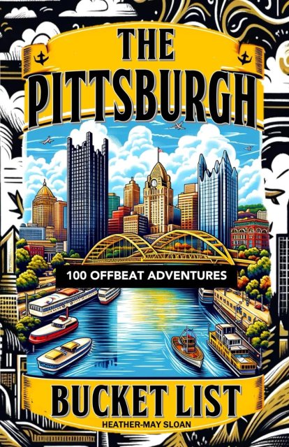 The Pittsburgh Bucket List: 100 Offbeat Adventures