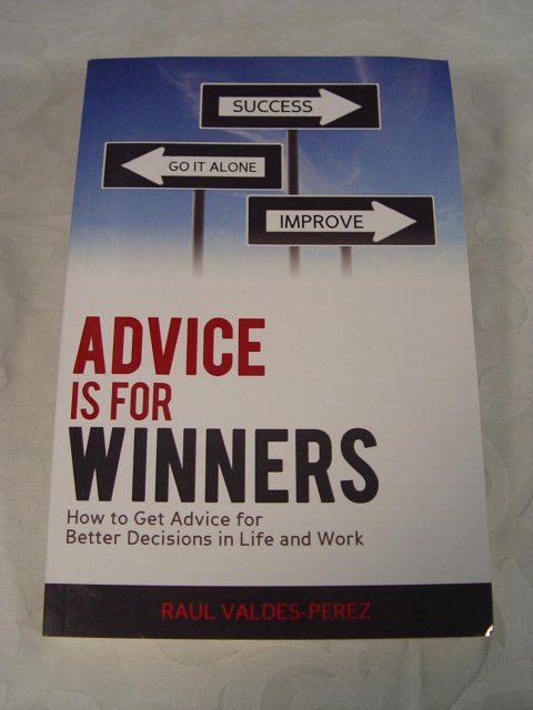 Advice is for Winners: How to Get Advice for Better Decisions in Life and Work